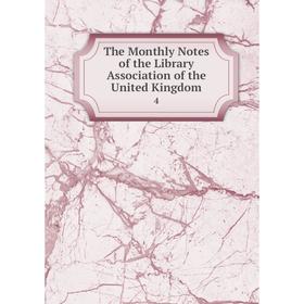 

Книга The Monthly Notes of the Library Association of the United Kingdom 4
