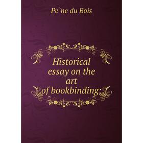 

Книга Historical essay on the art of bookbinding