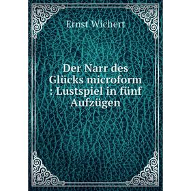 

Книга Der Narr des Glücks microform: Lustspiel in fünf Aufzügen