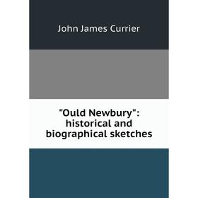 

Книга Ould Newbury: historical and Biographical sketches