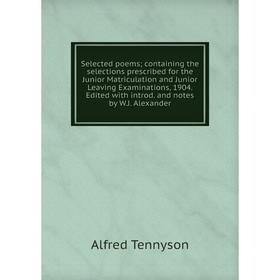 

Книга Selected poemscontaining the selections prescribed for the Junior Matriculation and Junior Leaving Examinations, 1904. Edited with introd. and n