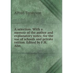 

Книга A selection. With a memoir of the author and explanatory notesfor the use of schools and private tuition. Edited by F. H. Ahn