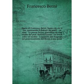 

Книга Opere di Francesco Berni Nuova ed riv e cor contenente il dialogo dei poeti — Le rime — Le poesie latine, precedute da uno studio del prof Stefa