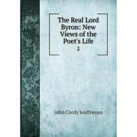 

Книга The Real Lord Byron: New Views of the Poet's Life 2
