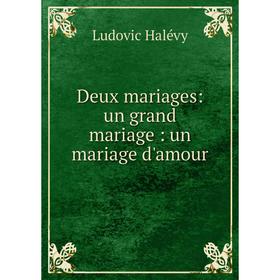 

Книга Deux mariages: un grand mariage: un mariage d'amour