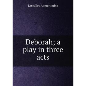 

Книга Deboraha play in three acts