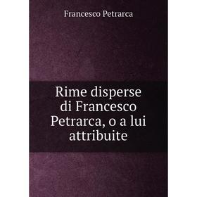 

Книга Rime disperse di Francesco Petrarca, o a lui attribuite