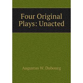 

Книга Four Original Plays: Unacted