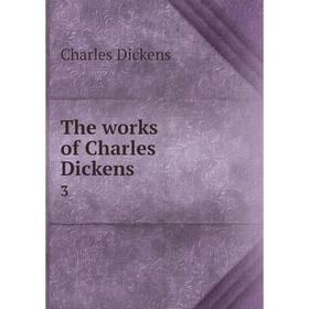 

Книга The works of Charles Dickens 3