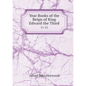 

Книга Year Books of the Reign of King Edward the Third 11-12