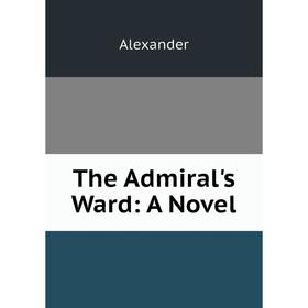 

Книга The Admiral's Ward: A Novel