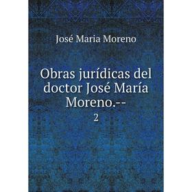 

Книга Obras jurídicas del doctor José María Moreno — 2