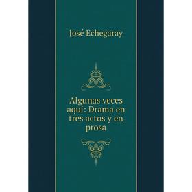 

Книга Algunas veces aquí: Drama en tres actos y en prosa