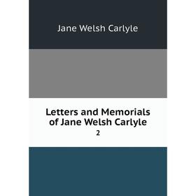 

Книга Letters and Memorials of Jane Welsh Carlyle2