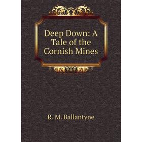 

Книга Deep Down: A Tale of the Cornish Mines