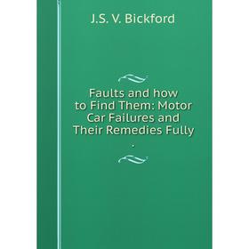 

Книга Faults and how to Find Them: Motor Car Failures and Their Remedies Fully.