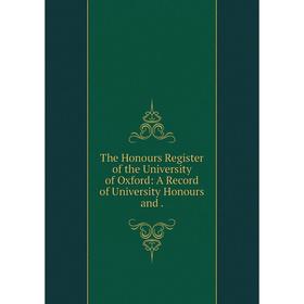 

Книга The Honours Register of the University of Oxford: A Record of University Honours and.