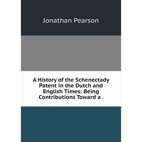

Книга A History of the Schenectady Patent in the Dutch and English Times: Being Contributions Toward a.