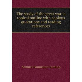 

Книга The study of the great war: a topical outline with copious quotations and reading references