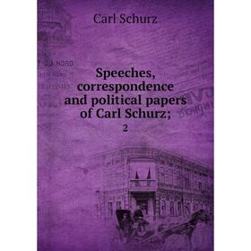 

Книга Speeches, correspondence and political papers of Carl Schurz 2