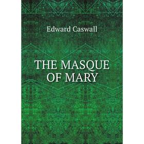 

Книга THE MASQUE OF MARY