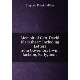 

Книга Memoir of Gen David Blackshear: Including Letters from Governors Irwin, Jackson, Early, and