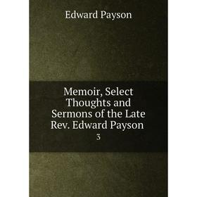 

Книга Memoir, Select Thoughts and Sermons of the Late Rev Edward Payson 3