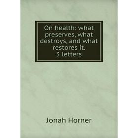 

Книга On health: what preserves, what destroys, and what restores it 3 letters