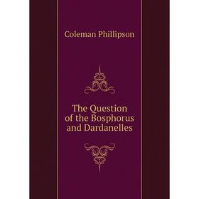 

Книга The Question of the Bosphorus and Dardanelles