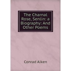 

Книга The Charnal Rose, Senlin: a Biography: And Other Poems