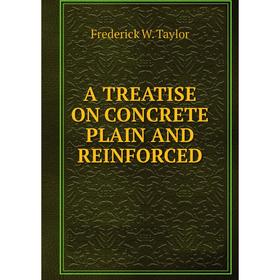 

Книга A TREATISE ON CONCRETE PLAIN AND REINFORCED