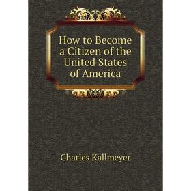 

Книга How to Become a Citizen of the United States of America