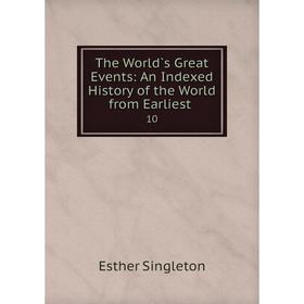 

Книга The World`s Great Events: An Indexed History of the World from Earliest. 10