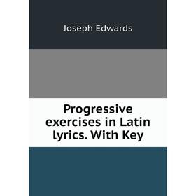 

Книга Progressive exercises in Latin lyrics. With Key
