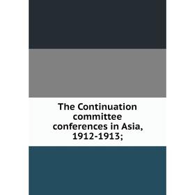 

Книга The Continuation committee conferences in Asia, 1912-1913