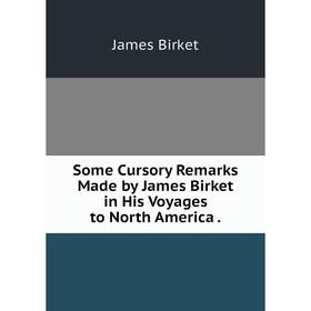 

Книга Some Cursory Remarks Made by James Birket in His Voyages to North America.
