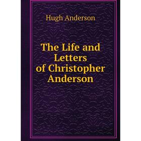

Книга The Life and Letters of Christopher Anderson