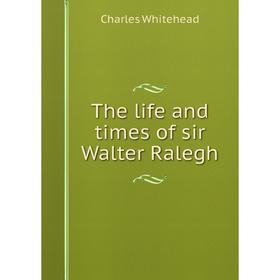 

Книга The life and times of sir Walter Ralegh