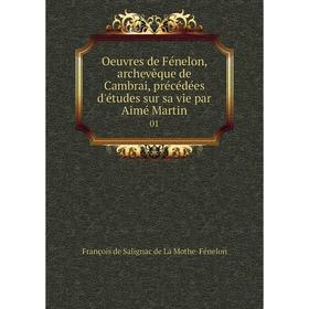 

Книга Oeuvres de Fénelon, archevêque de Cambrai, précédées d'études sur sa vie par Aimé Martin 01