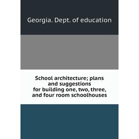 

Книга School architecture; plans and suggestions for building one, two, three, and four room schoolhouses