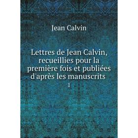 

Книга Lettres de Jean Calvin, recueillies pour la première fois et publiées d'après les manuscrits 1