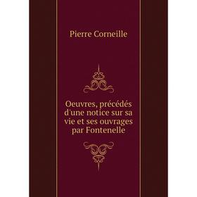 

Книга Oeuvres, précédés d'une notice sur sa vie et ses ouvrage s par Fontenelle