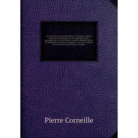 

Книга Uvres des deux Corneille (Pierre et Thomas): édition variorum collationnée sur les meilleurs textes, précédées de la vie de Pierre Corneille, ré
