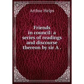 

Книга Friends in council: a series of readings and discourse thereon by sir A.
