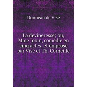 

Книга La devineresse; ou, Mme Jobin, comédie en cinq actes, et en prose par Visé et Th. Corneille