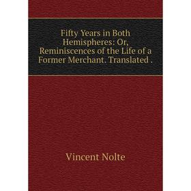 

Книга Fifty Years in Both Hemispheres: Or, Reminiscences of the Life of a Former Merchant. Translated.