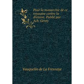 

Книга Pour la monarchie de ce royaume contre la division. Publié par Ach. Genty