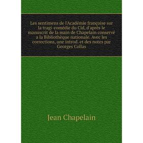 

Книга Les sentimens de l'Académie françoise sur la tragi-comédie du Cid, d'après le manuscrit de la main de Chapelain conservé a la Bibliothèque natio