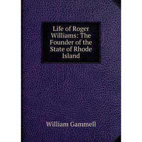 

Книга Life of Roger Williams: The Founder of the State of Rhode Island