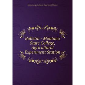 

Книга Bulletin - Montana State College, Agricultural Experiment Station